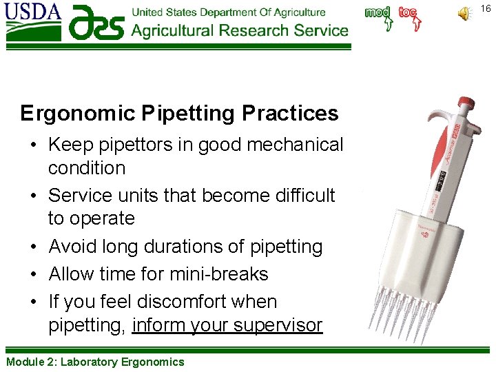 16 Ergonomic Pipetting Practices • Keep pipettors in good mechanical condition • Service units