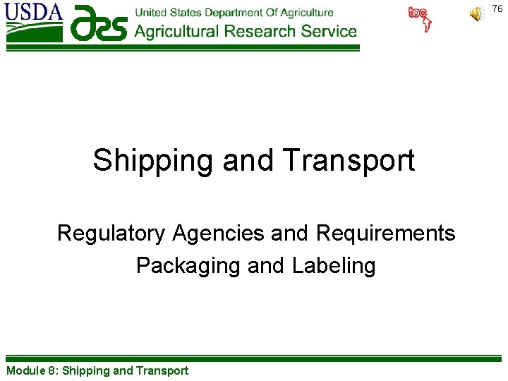 76 Shipping and Transport Regulatory Agencies and Requirements Packaging and Labeling Module 8: Shipping