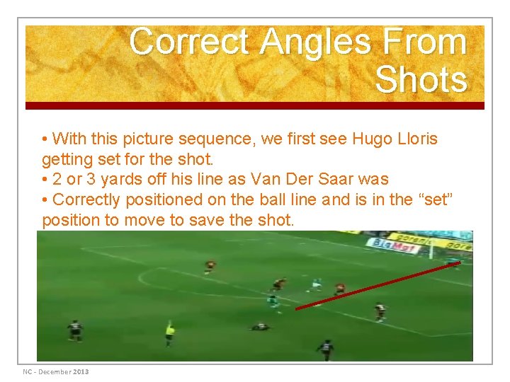 Correct Angles From Shots • With this picture sequence, we first see Hugo Lloris