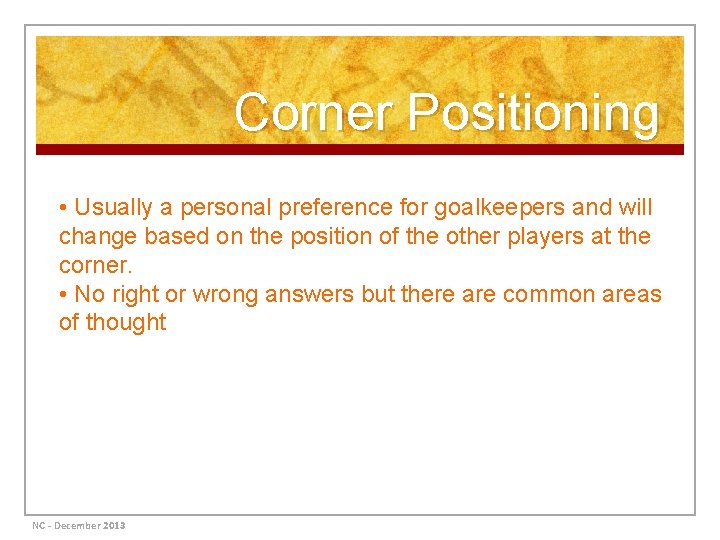 Corner Positioning • Usually a personal preference for goalkeepers and will change based on