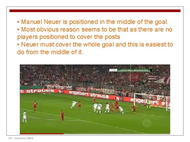  • Manuel Neuer is positioned in the middle of the goal. • Most