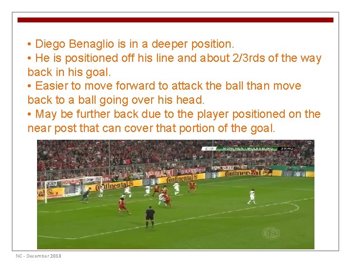  • Diego Benaglio is in a deeper position. • He is positioned off