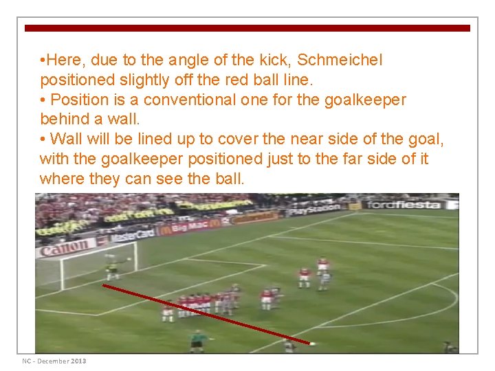  • Here, due to the angle of the kick, Schmeichel positioned slightly off