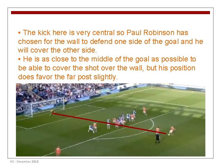  • The kick here is very central so Paul Robinson has chosen for