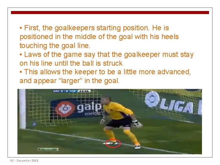  • First, the goalkeepers starting position. He is positioned in the middle of