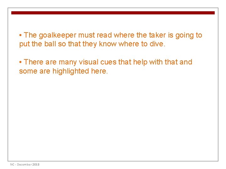  • The goalkeeper must read where the taker is going to put the