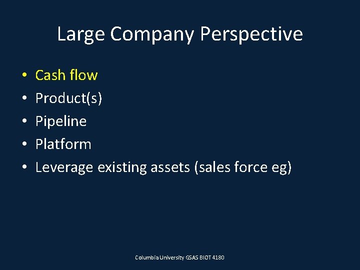 Large Company Perspective • • • Cash flow Product(s) Pipeline Platform Leverage existing assets