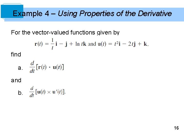 Example 4 – Using Properties of the Derivative For the vector-valued functions given by