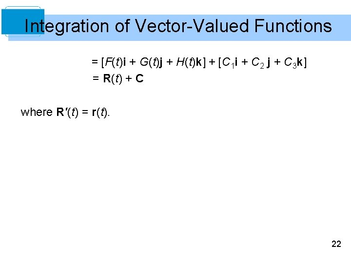 Integration of Vector-Valued Functions = [F(t)i + G(t)j + H(t)k] + [C 1 i