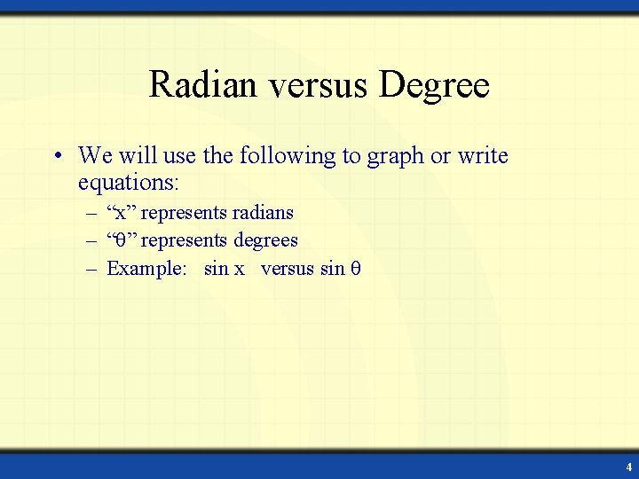 Radian versus Degree • We will use the following to graph or write equations: