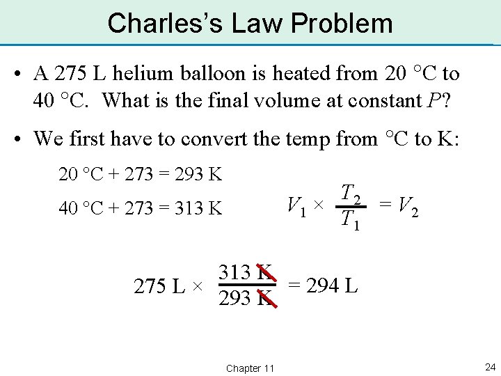 Charles’s Law Problem • A 275 L helium balloon is heated from 20 C