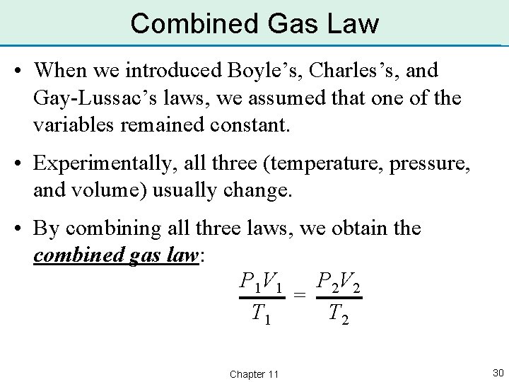 Combined Gas Law • When we introduced Boyle’s, Charles’s, and Gay-Lussac’s laws, we assumed