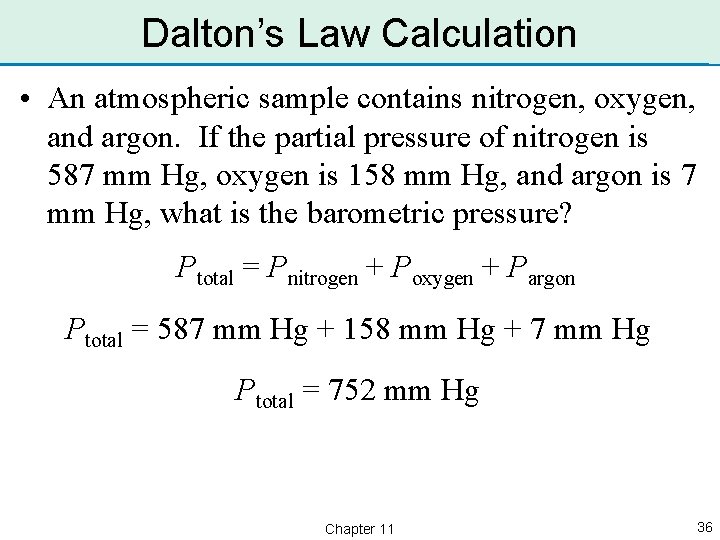 Dalton’s Law Calculation • An atmospheric sample contains nitrogen, oxygen, and argon. If the