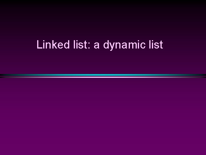 Linked list: a dynamic list 