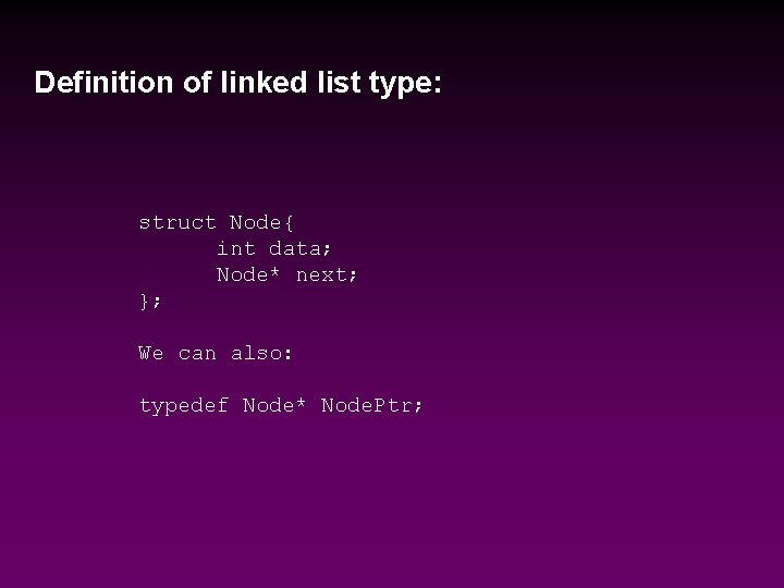 Definition of linked list type: struct Node{ int data; Node* next; }; We can