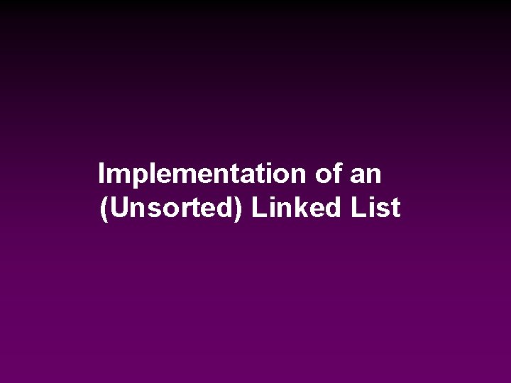 Implementation of an (Unsorted) Linked List 