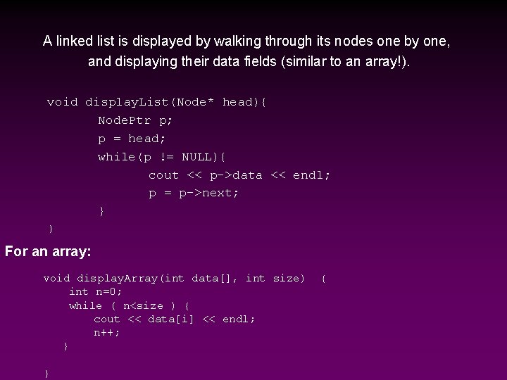 A linked list is displayed by walking through its nodes one by one, and