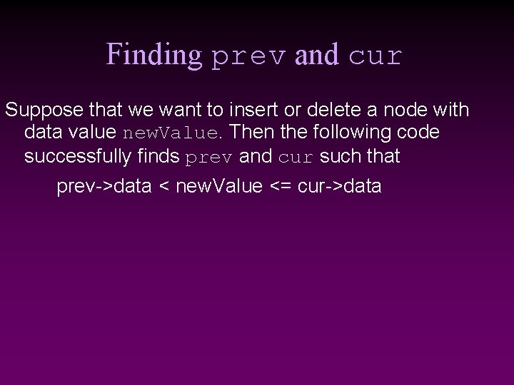 Finding prev and cur Suppose that we want to insert or delete a node