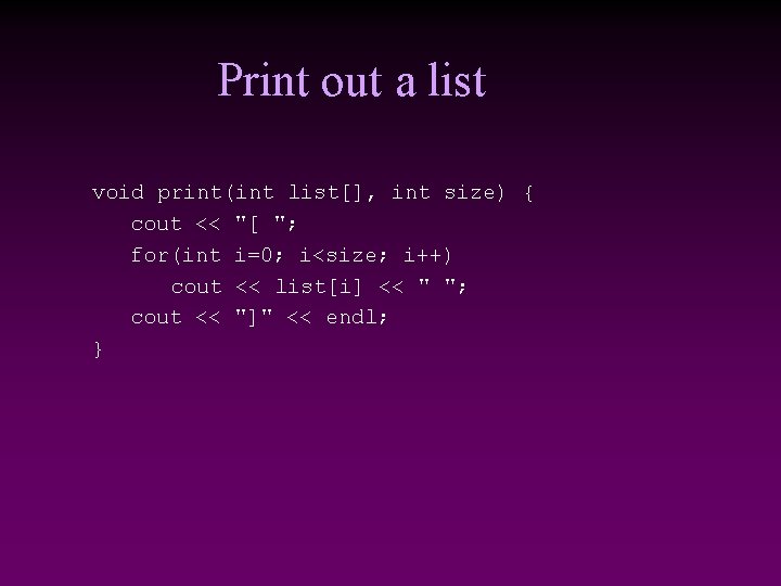 Print out a list void print(int list[], int size) { cout << "[ ";