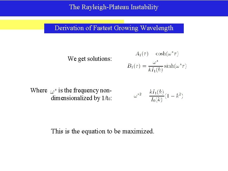 The Rayleigh-Plateau Instability Derivation of Fastest Growing Wavelength We get solutions: Where is the