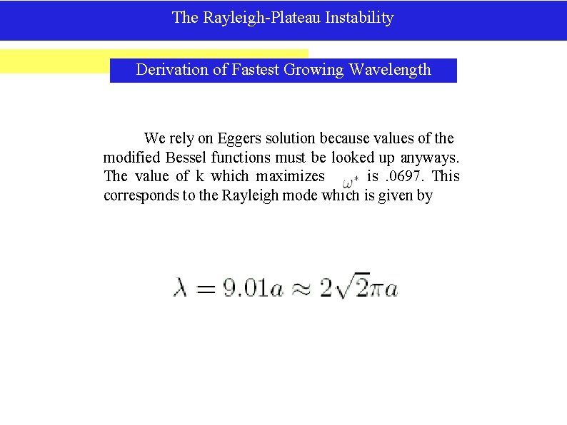 The Rayleigh-Plateau Instability Derivation of Fastest Growing Wavelength We rely on Eggers solution because