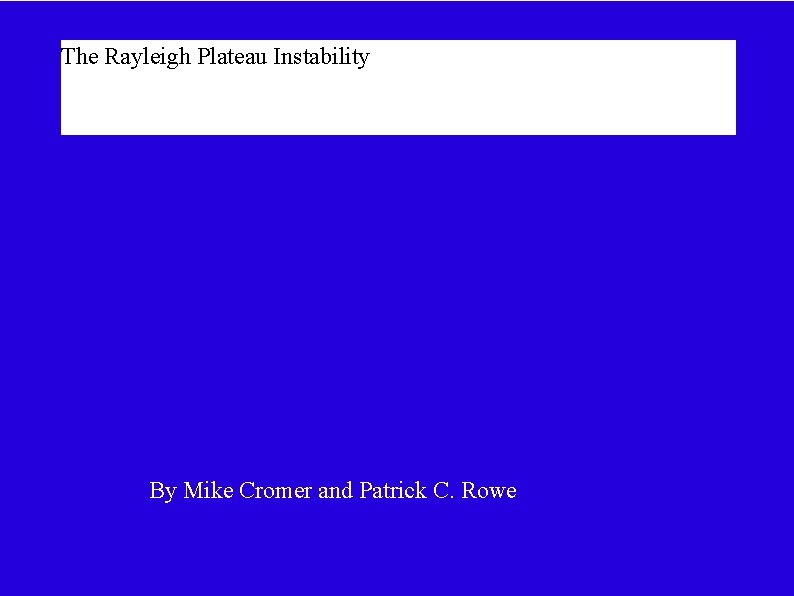 The Rayleigh Plateau Instability By Mike Cromer and Patrick C. Rowe 