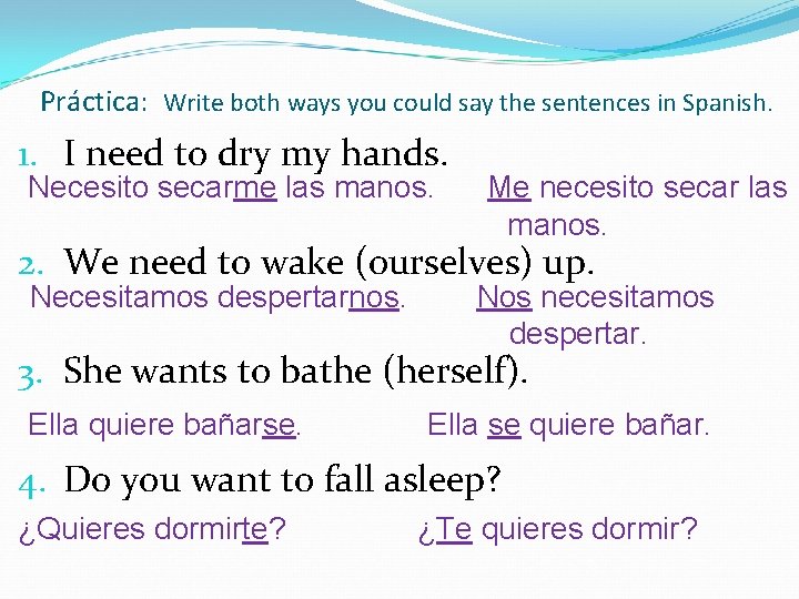 Práctica: Write both ways you could say the sentences in Spanish. 1. I need