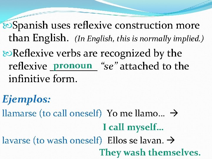  Spanish uses reflexive construction more than English. (In English, this is normally implied.