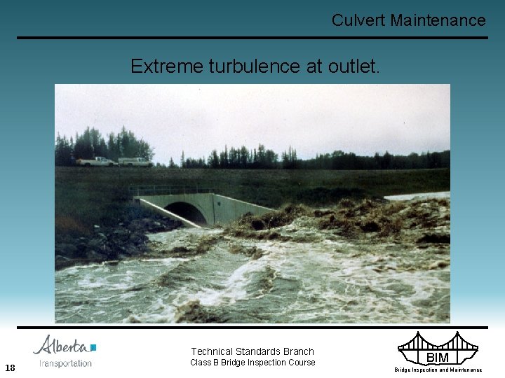 Culvert Maintenance Extreme turbulence at outlet. Technical Standards Branch 18 Class B Bridge Inspection
