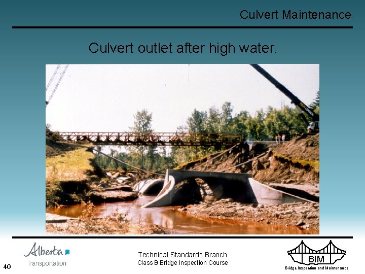 Culvert Maintenance Culvert outlet after high water. Technical Standards Branch 40 Class B Bridge