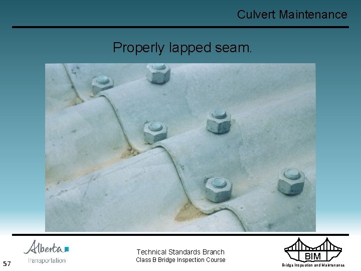 Culvert Maintenance Properly lapped seam. Technical Standards Branch 57 Class B Bridge Inspection Course