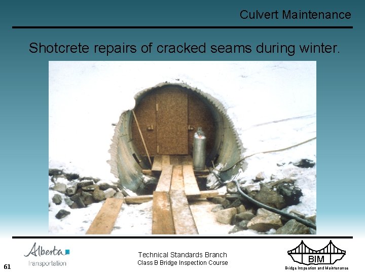 Culvert Maintenance Shotcrete repairs of cracked seams during winter. Technical Standards Branch 61 Class