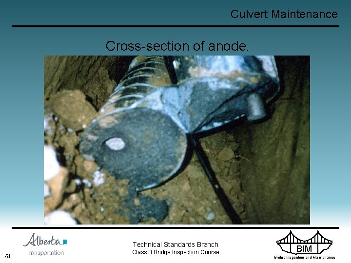 Culvert Maintenance Cross-section of anode. Technical Standards Branch 78 Class B Bridge Inspection Course