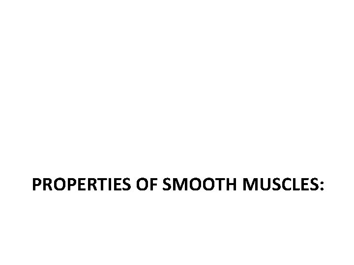 PROPERTIES OF SMOOTH MUSCLES: 