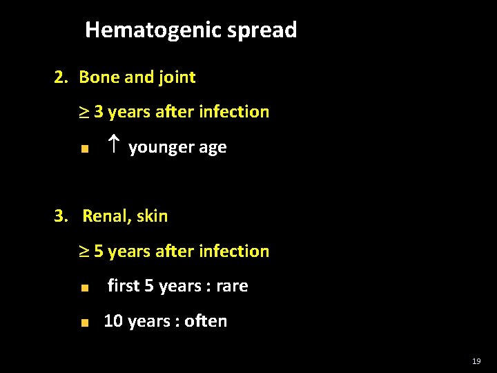 Hematogenic spread 2. Bone and joint 3 years after infection younger age 3. Renal,