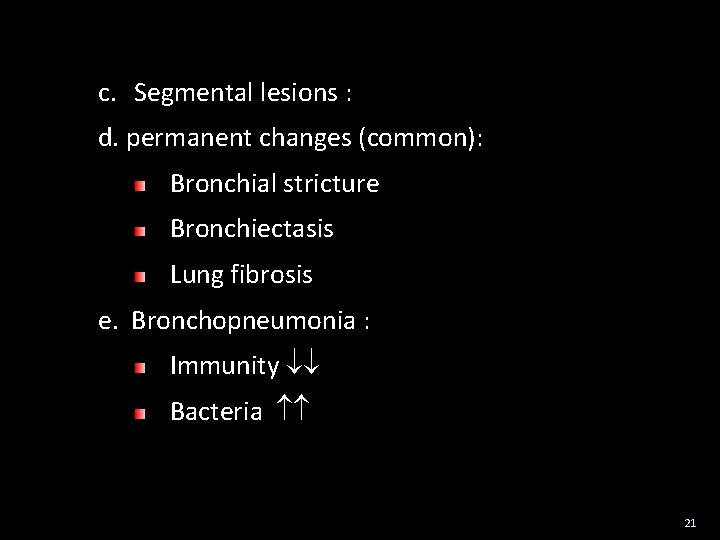 c. Segmental lesions : d. permanent changes (common): Bronchial stricture Bronchiectasis Lung fibrosis e.