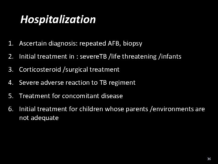 Hospitalization 1. Ascertain diagnosis: repeated AFB, biopsy 2. Initial treatment in : severe. TB