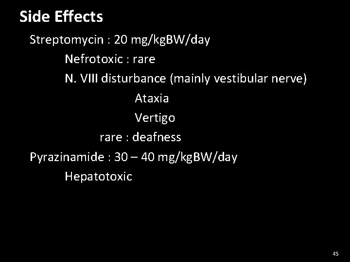 Side Effects Streptomycin : 20 mg/kg. BW/day Nefrotoxic : rare N. VIII disturbance (mainly