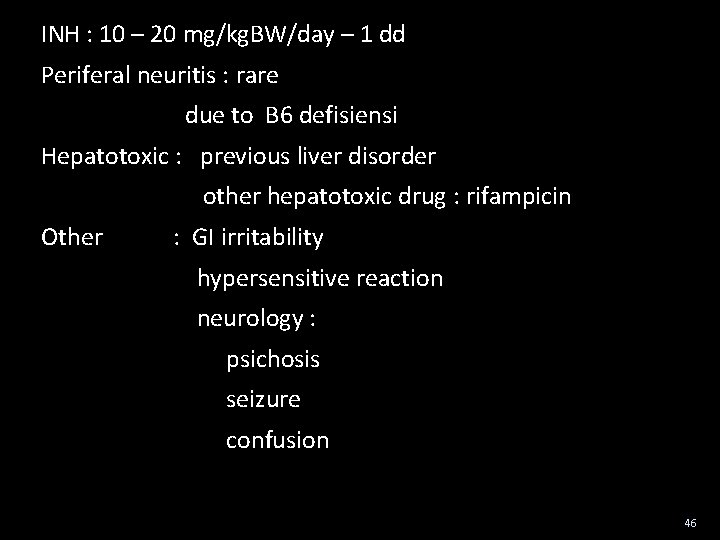 INH : 10 – 20 mg/kg. BW/day – 1 dd Periferal neuritis : rare