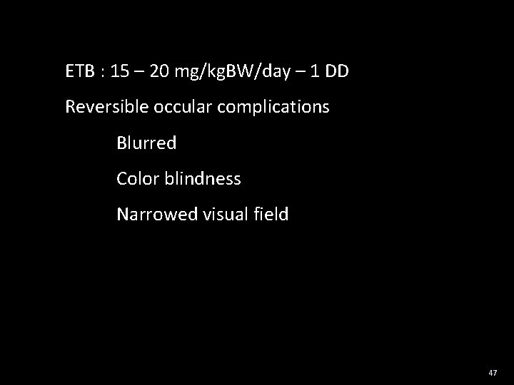 ETB : 15 – 20 mg/kg. BW/day – 1 DD Reversible occular complications Blurred