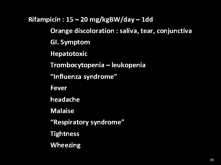 Rifampicin : 15 – 20 mg/kg. BW/day – 1 dd Orange discoloration : saliva,