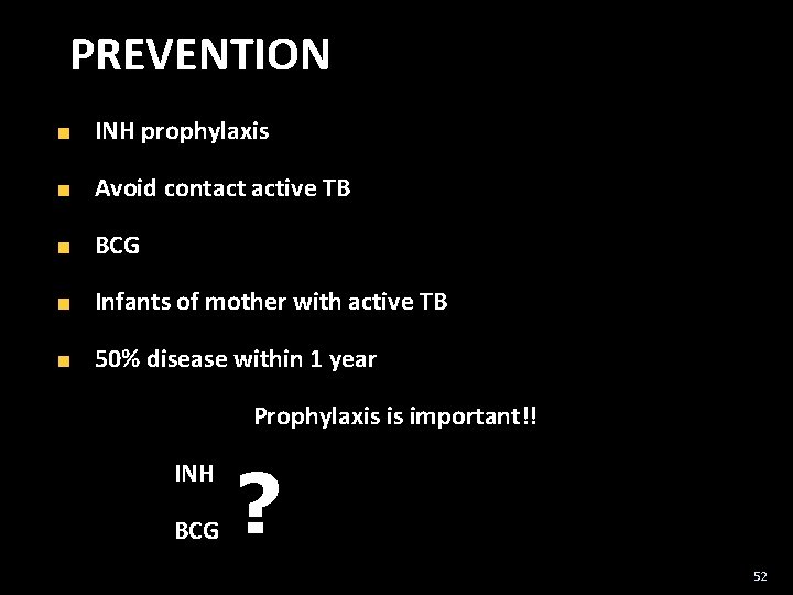 PREVENTION INH prophylaxis Avoid contact active TB BCG Infants of mother with active TB