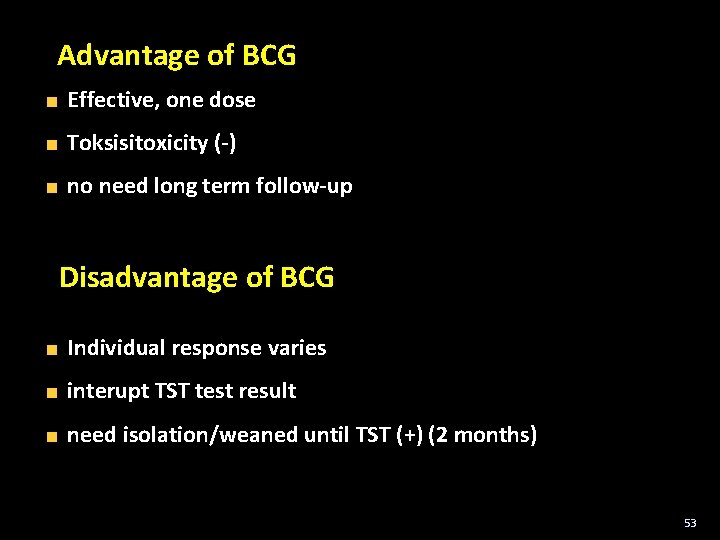 Advantage of BCG Effective, one dose Toksisitoxicity (-) no need long term follow-up Disadvantage