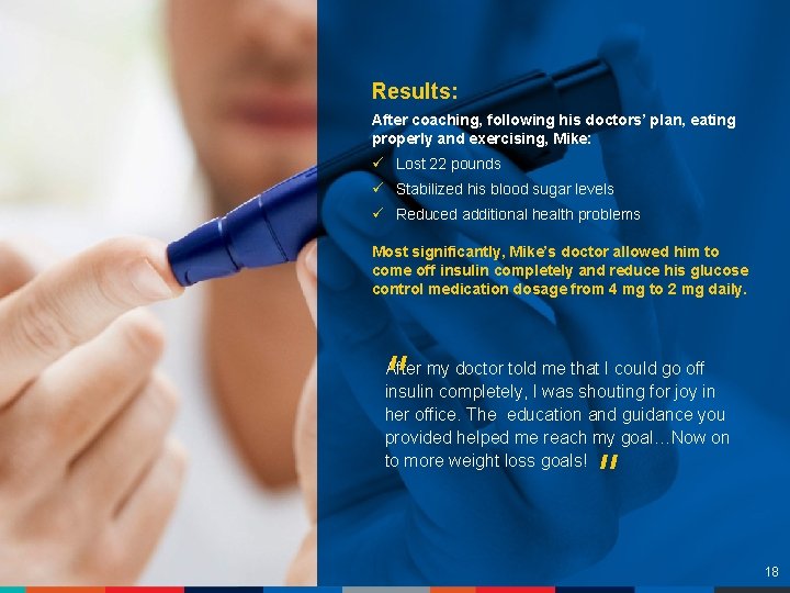 Results: After coaching, following his doctors’ plan, eating properly and exercising, Mike: ü Lost