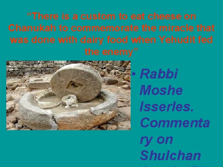 “There is a custom to eat cheese on Chanukah to commemorate the miracle that
