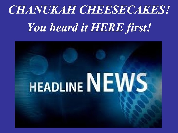 CHANUKAH CHEESECAKES! You heard it HERE first! 