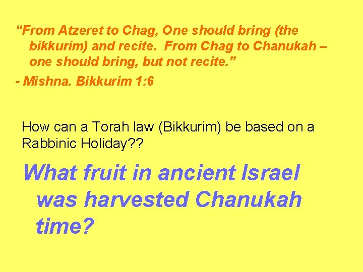 “From Atzeret to Chag, One should bring (the bikkurim) and recite. From Chag to