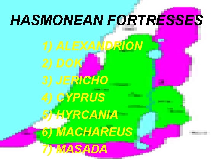 HASMONEAN FORTRESSES 1) ALEXANDRION 2) DOK 3) JERICHO 4) CYPRUS 5) HYRCANIA 6) MACHAREUS