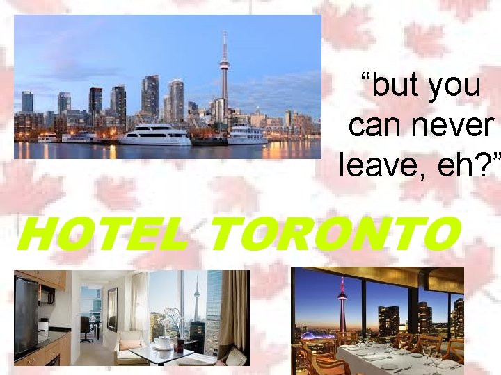 “but you can never leave, eh? ” HOTEL TORONTO 