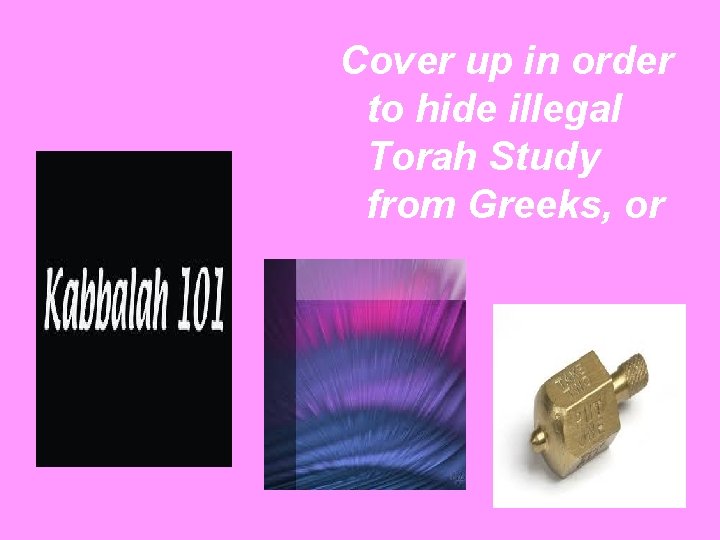 Cover up in order to hide illegal Torah Study from Greeks, or … 